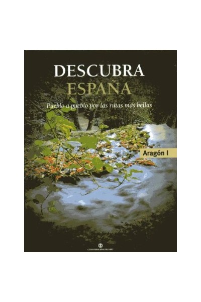 Descubra España. Pueblo a pueblo por las rutas más bellas. Aragón (I).